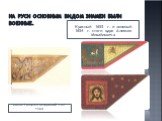 На Руси основным видом знамен были военные. Ивана Грозного лазоревый стяг 1560. Красный 1653 г. и зеленый 1654 г. стяги царя Алексея Михайловича