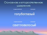 Основное и второстепенное ударение. второстепенное основное голубоглазый второстепенное основное светловолосый