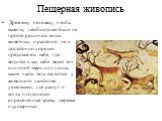 Пещерная живопись. Древнему человеку, чтобы выжить, необходимо было не просто различать виды животных и растений, но и достаточно хорошо представлять себе, где водится и как себя ведет тот или иной зверь или птица, какие части тела являются у животного наиболее уязвимыми, где растут и когда плодонос