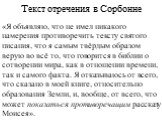 Текст отречения в Сорбонне. «Я объявляю, что не имел никакого намерения противоречить тексту святого писания, что я самым твёрдым образом верую во всё то, что говорится в библии о сотворении мира, как в отношении времени, так и самого факта. Я отказываюсь от всего, что сказано в моей книге, относите