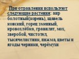 При отравлении используют следующие растения: аир болотный(корень), щавель конский, горец змеиный, кровохлёбка, гравилат, мох, зверобой, чистотел, тысячелистник, пижма, цветы и ягоды черники, черёмухи