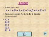 Известно, что А – 1 = В + 2 = С – 3 = Д + 4 = Е – 5 Какое из чисел А, В, С, Д, Е самое маленькое? А) А В) В С) С Д) Д Е) Е