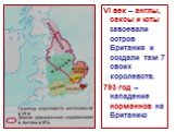 VI век – англы, саксы и юты завоевали остров Британия и создали там 7 своих королевств. 793 год – нападение норманнов на Британию
