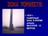 1979 г. - ПАМЯТНЫЙ ЗНАК В ФОРМЕ ШТЫКА ВЫСОТОЙ 12 МЕТРОВ