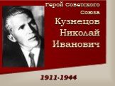 Герой Советского Союза Кузнецов Николай Иванович. 1911-1944