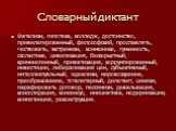 Словарный диктант. Фатализм, гипотеза, колледж, достоинство, привилегированный, философский, прославлять, чествовать, экстремизм, коммюнике, гуманность, схоластика, цивилизация, бескорыстный, криминогенный, приватизация, коррумпированный, инвестиции, либерализация цен, субъективный, интеллектуальный