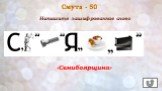 Смута - 50. Напишите зашифрованное слово. «Семибоярщина»