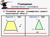 Постройте фигуры, симметричные данным относительно точки О.