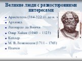 Великие люди с разносторонними интересами. Аристотель (384-322 гг. до н. э.) Архимед Леонардо да Винчи Омар Хайам (1040 – 1123) Кеплер М. В.Ломоносов (1711 – 1765) Платон