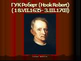 ГУК Роберт (Hook Robert) (18.VII.1635 - 3.III.1703)