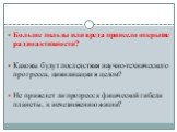 Больше пользы или вреда принесло открытие радиоактивности? Каковы будут последствия научно-технического прогресса, цивилизации в целом? Не приведет ли прогресс к физической гибели планеты, к исчезновению жизни?