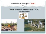 Плюсы и минусы АЭС. Какие плюсы и минусы есть у АЭС? Чего больше?