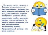 Все сделки купли - продажи в Болгарии осуществляется по предварительному договору. Это некая юридическая гарантия, что бы сделка состоялась на ранее оговоренных условиях. Очень внимательно читайте документ, прежде, чем его подписать. Не бойтесь вносить изменения, или дать на ознакомление независимом