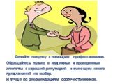 Делайте покупку с помощью профессионалов. Обращайтесь только в надежные и проверенные агентства с хорошей репутацией и имеющим много предложений на выбор. И лучше по рекомендациям соотечественников.