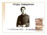 Игорь Северянин. 4 (16) мая 1887 – 20 декабря 1941