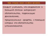 Следует учитывать, что следователя в большей степени интересуют: обстоятельства, подлежащие доказыванию, процессуальные средства, с помощью которых эти обстоятельства устанавливаются.