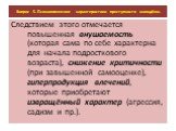 Следствием этого отмечается повышенная внушаемость (которая сама по себе характерна для начала подросткового возраста), снижение критичности (при завышенной самооценке), гиперпродукция влечений, которые приобретают извращённый характер (агрессия, садизм и пр.).