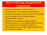 Тема 3. Методы юридической психологии. К научным методам в любой области предъявляются следующие требования: Изучаемое явление должно быть исследовано в своем развитии, во взаимосвязи с окружающей средой Научное исследование должно быть объективным (то есть субъективные оценки исследователя не влиял