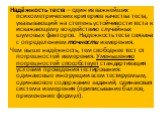 Надёжность теста – один из важнейших психометрических критериев качества теста, указывающий на степень устойчивости теста к искажающему воздействию случайных шумовых факторов. Надежность теста связана с определением точности измерения. Чем выше надёжность, тем свободнее тест от погрешностей измерени