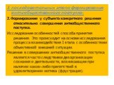 3 последовательных этапа формирования антиобщественного поступка: 2.Формирование у субъекта конкретного решения относительно совершения антиобщественного поступка. Исследование особенностей способа принятия решения. Это происходит на основе исследования процесса взаимодействия 1 этапа с особенностям