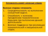 Готовность имеет несколько сторон Волевая сторона готовности. Сосредоточенность на выполнении конкретной задачи. Способность к волевому преодолению психологических барьеров при выполнении данной деятельности. Волевая поддержка при реализации познавательной и эмоциональной сторон.