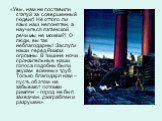 «Увы, нам не поставили статуй за совершенный подвиг! Не оттого ли язык наш непонятен, а научиться латинской речи мы не можем?! О люди, вы так неблагодарны! Заслуги наши перед Римом огромны. В тишине ночи пронзительные наши голоса подобны были звукам военных труб. Только благодаря нам – пусть об этом