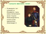 В двадцать лет принцесса Елизавета стала невестой великого князя Сергея Александровича, пятого сына императора Александра II. Супруга великого князя