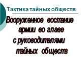 Тактика тайных обществ. Вооруженное востание армии во главе с руководителями тайных обществ