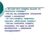 Б) Во имя чего солдаты вышли на Сенатскую площадь? - Как бы вы определили отношение солдат к монархии? - От кого солдаты надеялись получить облегчение службы? - Как вы полагаете, солдаты понимали, что одна из целей декабристов — свержение самодержавия?