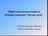 "Образ мечтателя в повести Ф.М.Достоевского "Белые ночи". Ложкова Зинаида Ивановна МКОУ ООШ №6 г Чехова