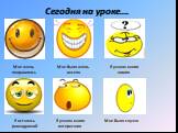 Сегодня на уроке…. Мне очень понравилось. Мне было очень весело. Я узнала много интересного. Я узнала много нового. Мне было скучно. Я осталась равнодушной