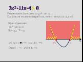 3x²-11x-4 > 0. Рассмотрим функцию y=3x²-11x-4 Графиком является парабола, ветви вверх (а=3, а>0). Нули функции: 3x²-11x-4=0. X1=-1/3; X2=4 -1/3. Ответ: (-∞; -1/3)U(4; +∞). y>0 при x (-∞; -1/3)U(4; +∞)