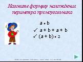 Назовите формулу нахождения периметра прямоугольника. a + b + a + b (a + b) ● 2 a ● b