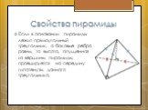 Если в основании пирамиды лежит прямоугольный треугольник, а боковые ребра равны, то высота, опущенная из вершины пирамиды, проецируется на середину гипотенузы данного треугольника.