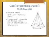 Свойства правильной пирамиды. боковые ребра правильной пирамиды равны; в правильной пирамиде все боковые грани — равные равнобедренные треугольники;