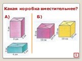5. Какая коробка вместительнее? Б) А)