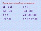 Приведите подобные слагаемые: 8a – 11a x + x -6b – 3b -3d + 8d -f + f 2k + 3k – 3k -7c + 4c x + x + x – 3x