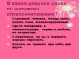 В каком ряду все слова не являются словосочетаниями? Скромный человек, между нами, искать очки, железнодорожный. Где-то потерялся, в кинематографе, верить в любовь, на вездеходе. У памятника, не он, о портрете, хорошо отдохнуть. Вокзал, не пришёл, при себе, для друга.