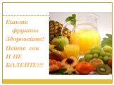 Ешьте фрукты Здоровейте! Пейте сок И НЕ БОЛЕЙТЕ!!!