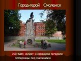 Город-герой Смоленск. 250 тысяч солдат и офицеров потеряли. гитлеровцы под Смоленском