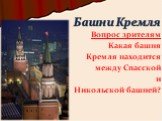 Вопрос зрителям Какая башня Кремля находится между Спасской и Никольской башней?
