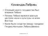 Команда»Тебриз». Столицей какого государства был впервые Тебриз Почему Тебриз являлся важным центром науки и культуры на всем Востоке Какое было сходство между городами Гянджа,Нахчыван,Тебриз,Шемаха