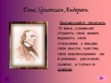 Ганс Христиан Андерсен. Выдающийся писатель 19 века, сумевший отразить своё время, выразить своё отношение к вещам, свои мысли, чувства, своё мировоззрение не в романах, рассказах, драмах, а только в сказках.