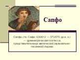 Сапфо (тж. Сафо; 630/612 — 572/570 до н. э.) — древнегреческая поэтесса, представительница мелической (музыкально-песенной) лирики. Сапфо