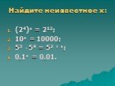 Найдите неизвестное х: (24)х = 212; 10х = 10000; 53  54 = 52 + х; 0,1х = 0,01.