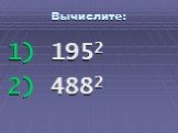 Вычислите: 1) 1952 2) 4882