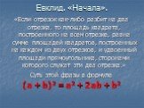 Евклид. «Начала». «Если отрезок как-либо разбит на два отрезка, то площадь квадрата, построенного на всем отрезке, равна сумме площадей квадратов, построенных на каждом из двух отрезков, и удвоенный площади прямоугольника, сторонами которого служат эти два отрезка.» Суть этой фразы в формуле (а + b)