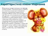 Характеристика имени Марианна. Марианна словно создана для веселья и удовольствий. Она будоражит любой коллектив, организуя посещение театров, концертов, новогодних огоньков. Мужчины-сослуживцы от нее без ума, но романов на службе она не заводит — принципиально. Зато на стороне способна встречаться 