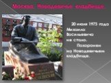 Москва. Новодевичье кладбище. 20 июля 1973 года Михаила Васильевича не стало. Похоронен на Новодевичьем кладбище.