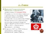 Албания. Народная Социалистическая Республика Албания была провозглашена 11 января 1946. Опираясь на политическую, военную и экономическую поддержку СССР, албанское коммунистическое руководство под руководством Энвера Ходжи приступило к строительству социализма в отсталой аграрной стране. В 1949 Алб